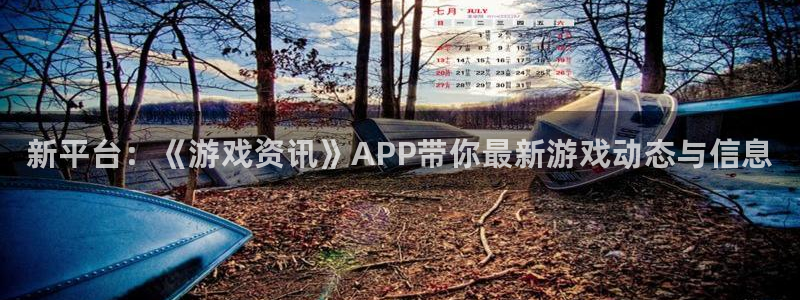 长征娱乐网址注册：新平台：《游戏资讯》APP带你最新游戏动态